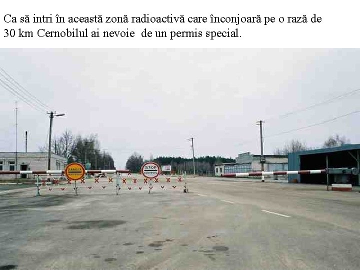 Ca să intri în această zonă radioactivă care înconjoară pe o rază de 30 Ca să intri în această zonă radioactivă care înconjoară pe o rază de 30