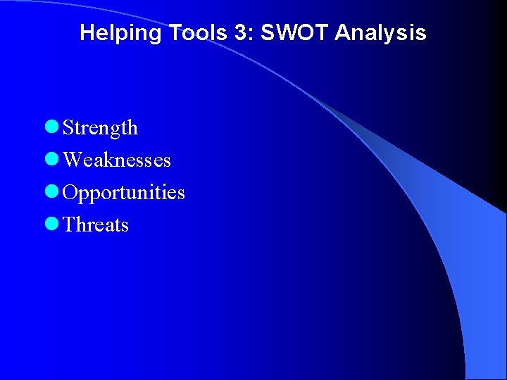Helping Tools 3: SWOT Analysis l Strength l Weaknesses l Opportunities l Threats 