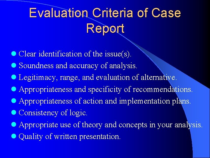 Evaluation Criteria of Case Report l Clear identification of the issue(s). l Soundness and