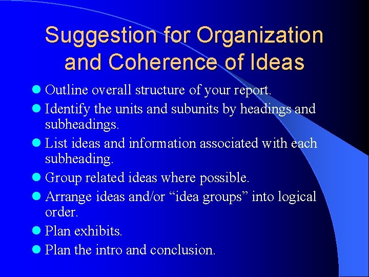 Suggestion for Organization and Coherence of Ideas l Outline overall structure of your report.