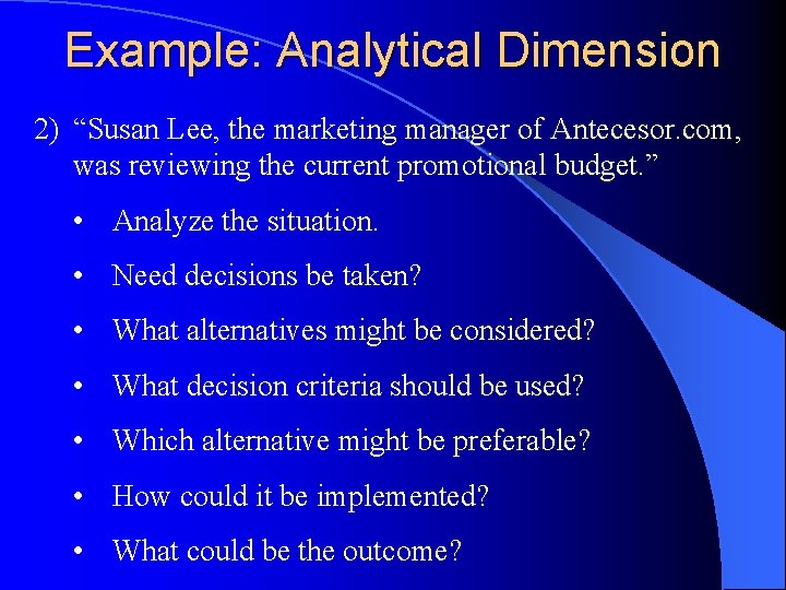 Example: Analytical Dimension 2) “Susan Lee, the marketing manager of Antecesor. com, was reviewing