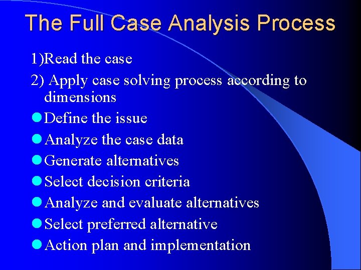 The Full Case Analysis Process 1)Read the case 2) Apply case solving process according