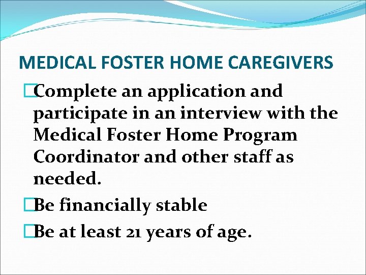 MEDICAL FOSTER HOME CAREGIVERS �Complete an application and participate in an interview with the