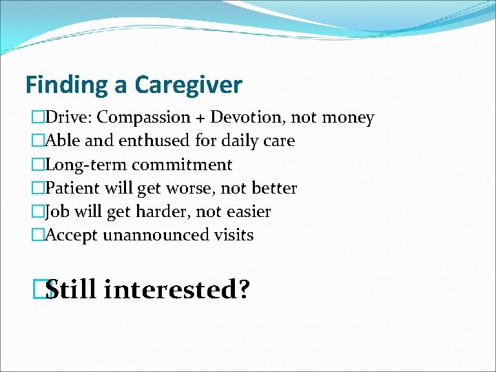 Finding a Caregiver �Drive: Compassion + Devotion, not money �Able and enthused for daily