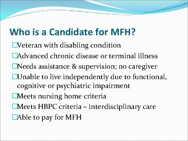Who is a Candidate for MFH? �Veteran with disabling condition �Advanced chronic disease or
