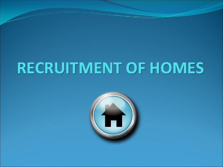 RECRUITMENT OF HOMES 