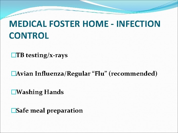 MEDICAL FOSTER HOME - INFECTION CONTROL �TB testing/x-rays �Avian Influenza/Regular “Flu” (recommended) �Washing Hands