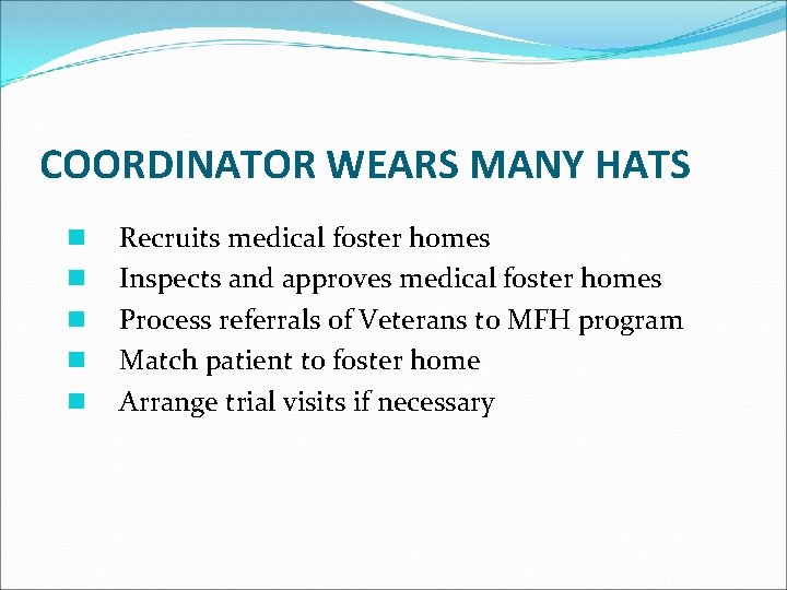 COORDINATOR WEARS MANY HATS n n n Recruits medical foster homes Inspects and approves