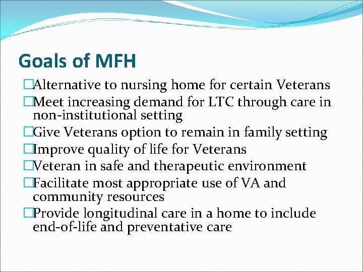Goals of MFH �Alternative to nursing home for certain Veterans �Meet increasing demand for