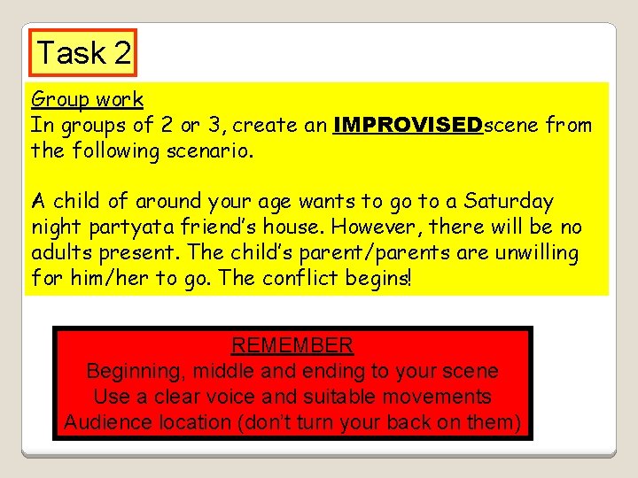 Task 2 Group work In groups of 2 or 3, create an IMPROVISEDscene from