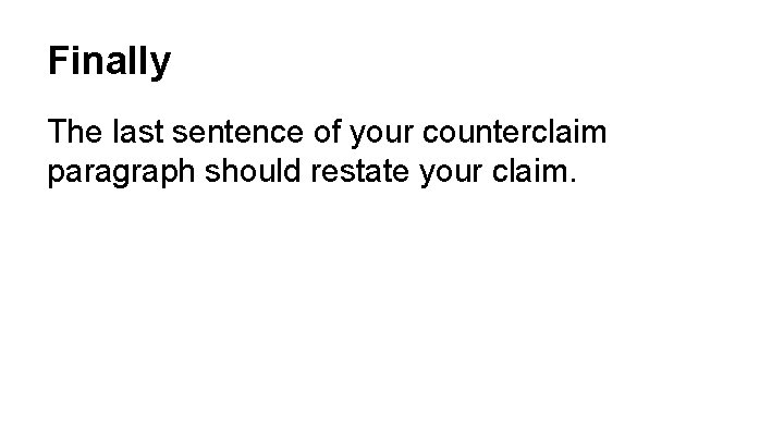 Finally The last sentence of your counterclaim paragraph should restate your claim. 