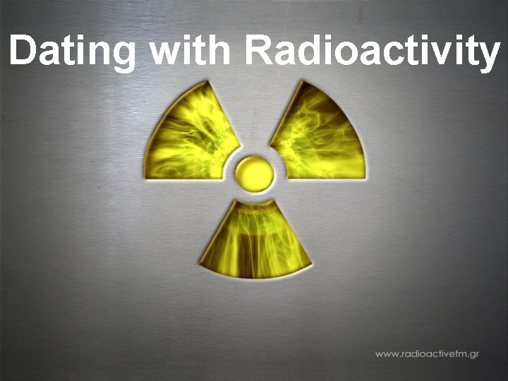 Dating with Radioactivity 