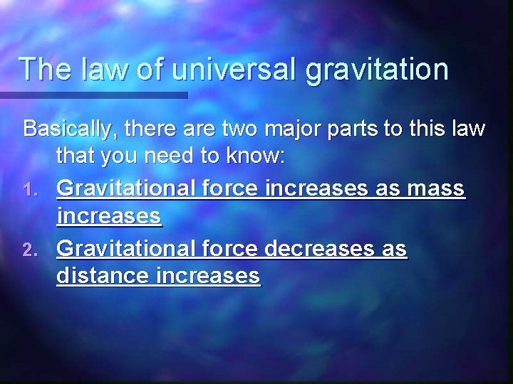 The law of universal gravitation Basically, there are two major parts to this law The law of universal gravitation Basically, there are two major parts to this law