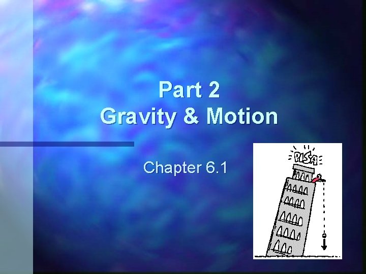 Part 2 Gravity & Motion Chapter 6. 1 Part 2 Gravity & Motion Chapter 6. 1