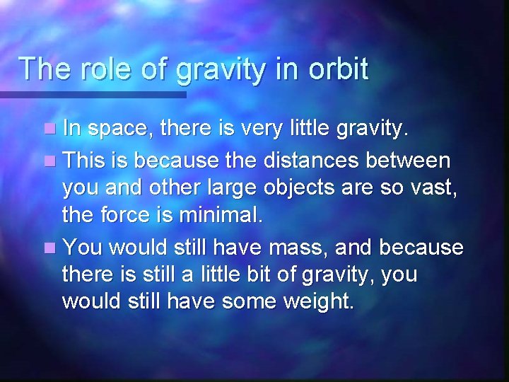 The role of gravity in orbit n In space, there is very little gravity. The role of gravity in orbit n In space, there is very little gravity.