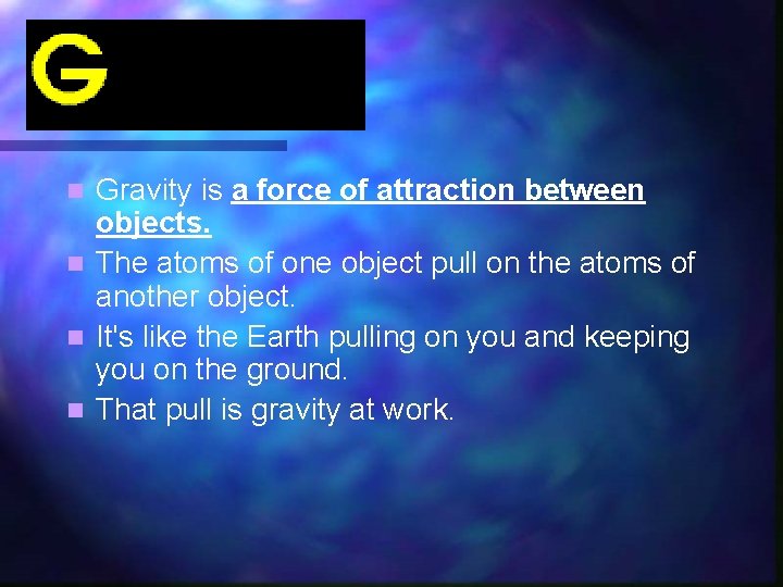 Gravity is a force of attraction between objects. n The atoms of one object Gravity is a force of attraction between objects. n The atoms of one object