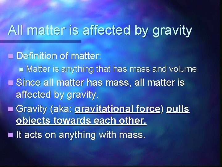All matter is affected by gravity n Definition of matter: n Matter is anything All matter is affected by gravity n Definition of matter: n Matter is anything