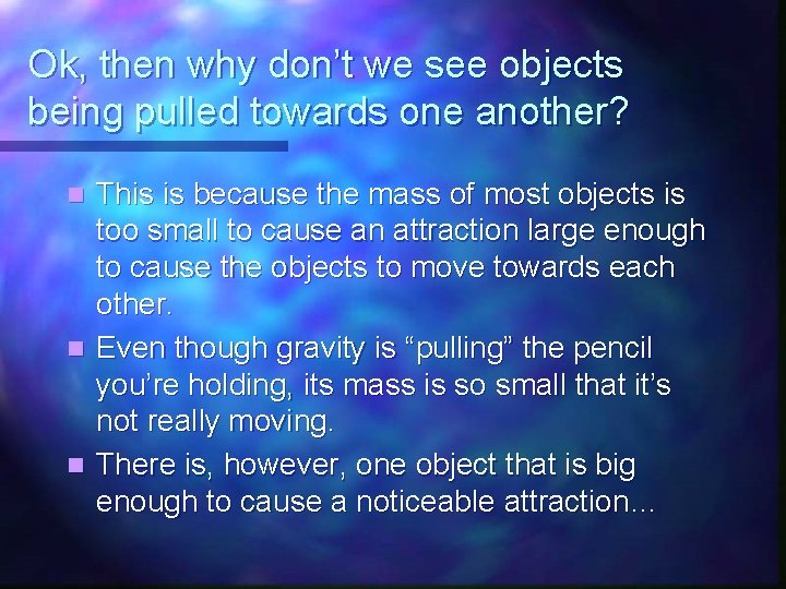 Ok, then why don’t we see objects being pulled towards one another? n n Ok, then why don’t we see objects being pulled towards one another? n n