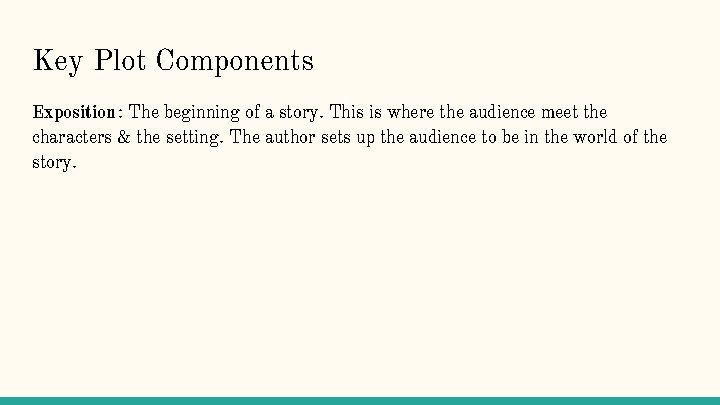 Key Plot Components Exposition: The beginning of a story. This is where the audience