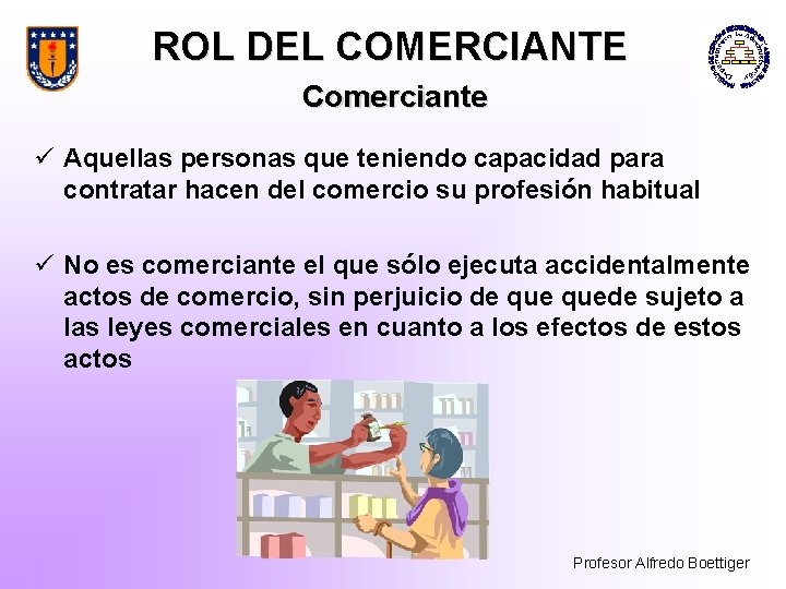 ROL DEL COMERCIANTE Comerciante ü Aquellas personas que teniendo capacidad para contratar hacen del