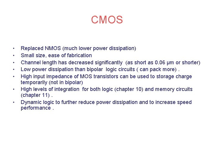 CMOS • • Replaced NMOS (much lower power dissipation) Small size, ease of fabrication