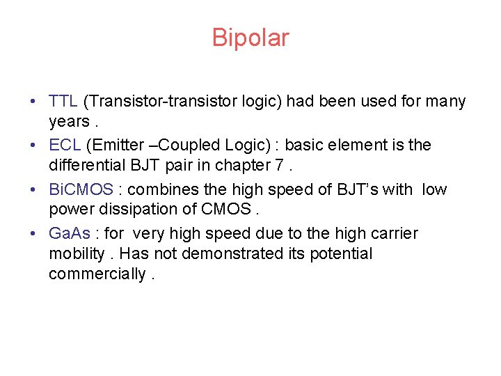 Bipolar • TTL (Transistor-transistor logic) had been used for many years. • ECL (Emitter