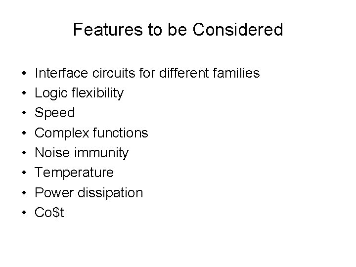 Features to be Considered • • Interface circuits for different families Logic flexibility Speed Features to be Considered • • Interface circuits for different families Logic flexibility Speed
