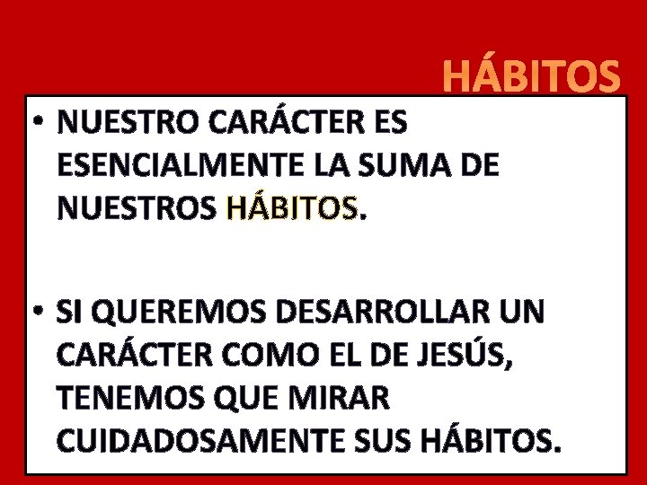 HÁBITOS • NUESTRO CARÁCTER ES ESENCIALMENTE LA SUMA DE NUESTROS HÁBITOS. • SI QUEREMOS