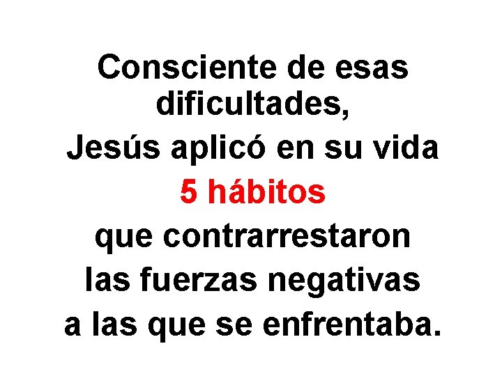 Consciente de esas dificultades, Jesús aplicó en su vida 5 hábitos que contrarrestaron las