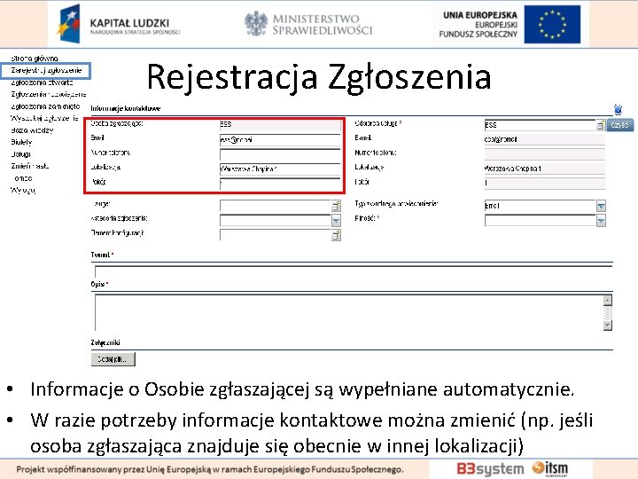 Rejestracja Zgłoszenia • Informacje o Osobie zgłaszającej są wypełniane automatycznie. • W razie potrzeby