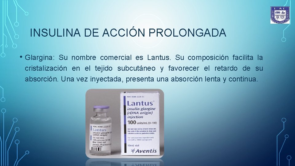 INSULINA DE ACCIÓN PROLONGADA • Glargina: Su nombre comercial es Lantus. Su composición facilita