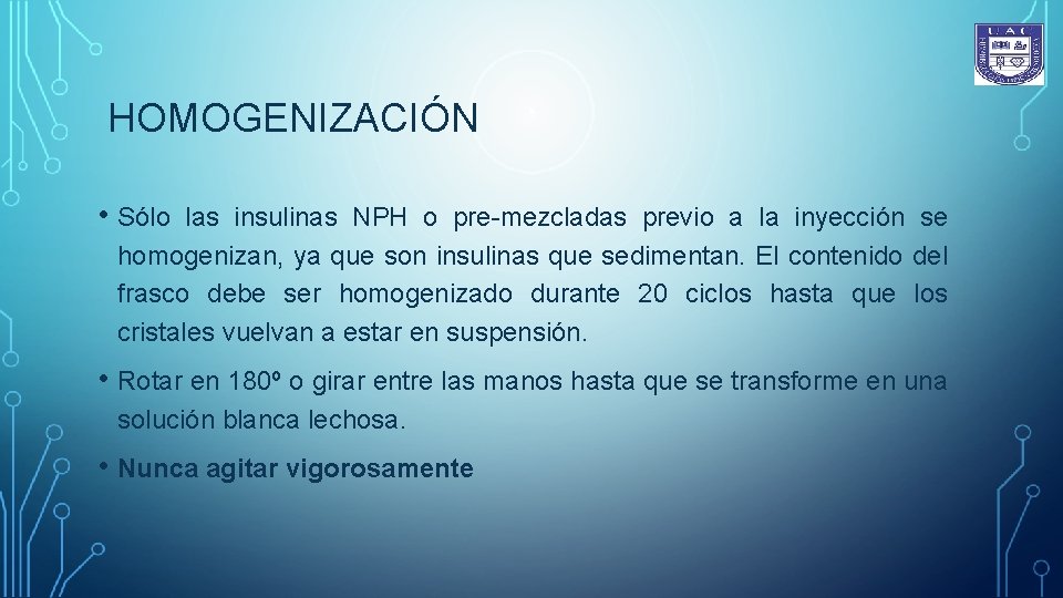 HOMOGENIZACIÓN • Sólo las insulinas NPH o pre-mezcladas previo a la inyección se homogenizan,