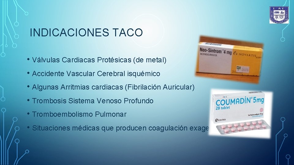 INDICACIONES TACO • Válvulas Cardiacas Protésicas (de metal) • Accidente Vascular Cerebral isquémico •