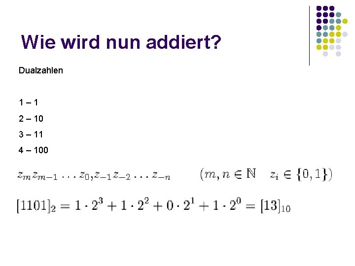 Wie wird nun addiert? Dualzahlen 1– 1 2 – 10 3 – 11 4