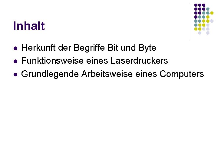 Inhalt l l l Herkunft der Begriffe Bit und Byte Funktionsweise eines Laserdruckers Grundlegende