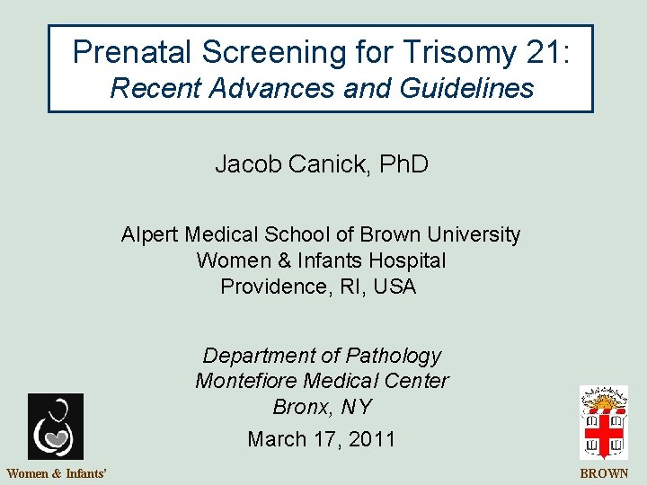 Prenatal Screening for Trisomy 21: Recent Advances and Guidelines Jacob Canick, Ph. D Alpert Prenatal Screening for Trisomy 21: Recent Advances and Guidelines Jacob Canick, Ph. D Alpert