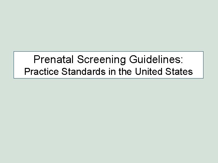 Prenatal Screening Guidelines: Practice Standards in the United States Prenatal Screening Guidelines: Practice Standards in the United States
