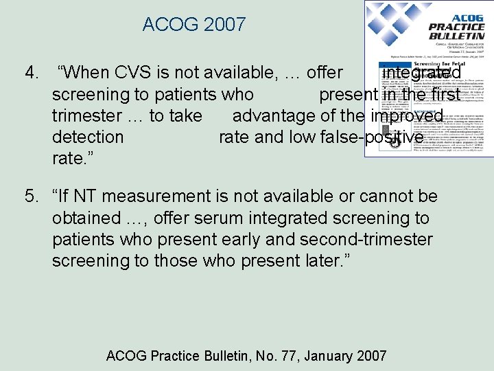 ACOG 2007 4. “When CVS is not available, … offer integrated screening to patients ACOG 2007 4. “When CVS is not available, … offer integrated screening to patients