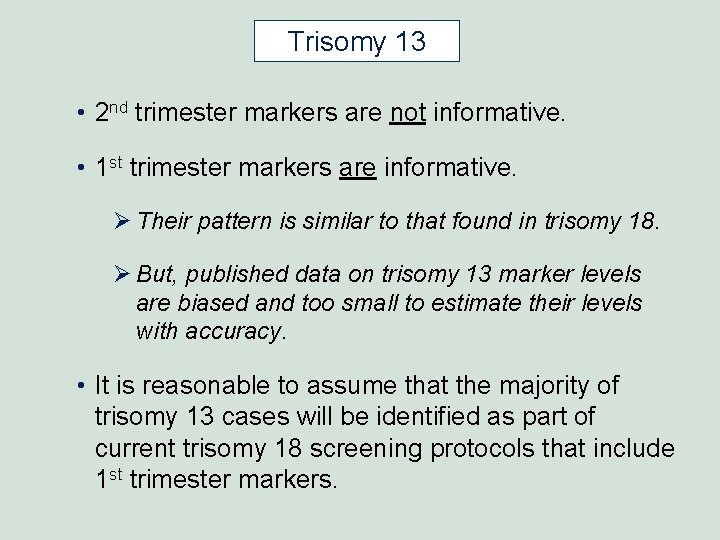 Trisomy 13 • 2 nd trimester markers are not informative. • 1 st trimester Trisomy 13 • 2 nd trimester markers are not informative. • 1 st trimester