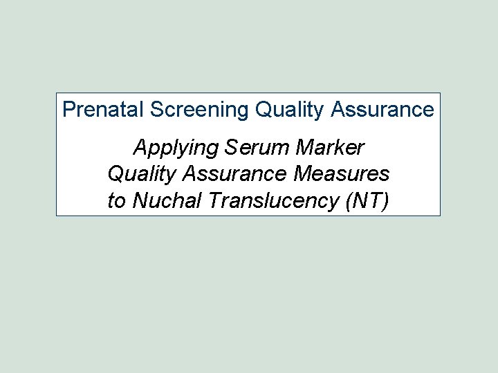 Prenatal Screening Quality Assurance Applying Serum Marker Quality Assurance Measures to Nuchal Translucency (NT) Prenatal Screening Quality Assurance Applying Serum Marker Quality Assurance Measures to Nuchal Translucency (NT)