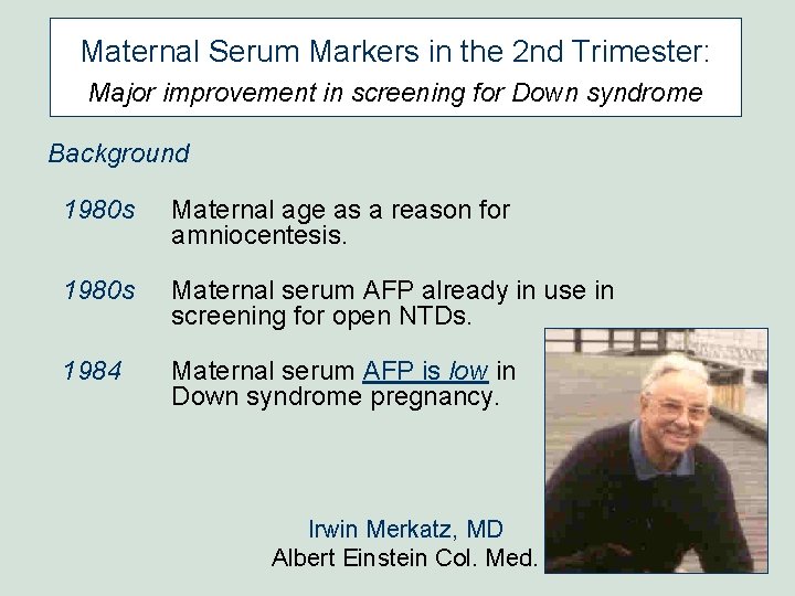 Maternal Serum Markers in the 2 nd Trimester: Major improvement in screening for Down Maternal Serum Markers in the 2 nd Trimester: Major improvement in screening for Down