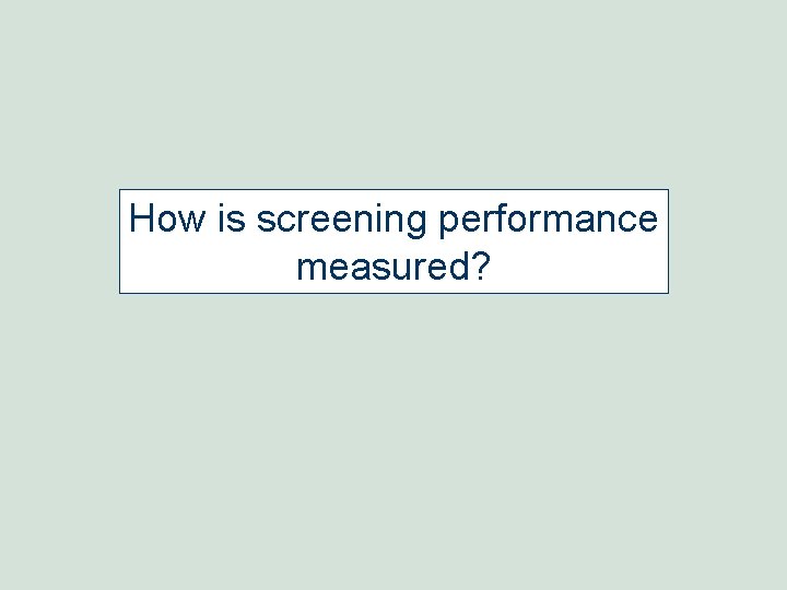 How is screening performance measured? How is screening performance measured?