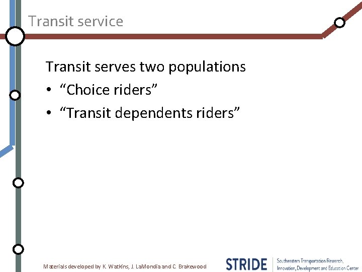 Transit service Transit serves two populations • “Choice riders” • “Transit dependents riders” Materials