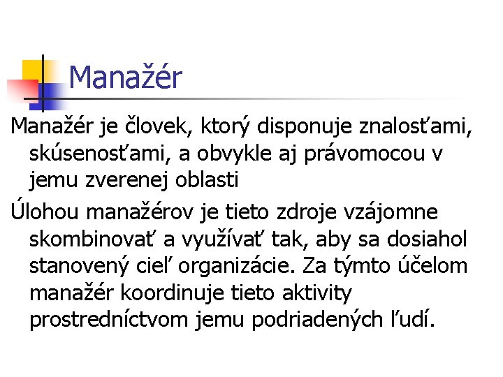 Manažér je človek, ktorý disponuje znalosťami, skúsenosťami, a obvykle aj právomocou v jemu zverenej