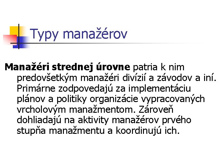 Typy manažérov Manažéri strednej úrovne patria k nim predovšetkým manažéri divízií a závodov a