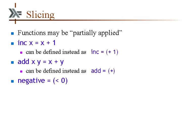 Slicing n n Functions may be “partially applied” inc x = x + 1
