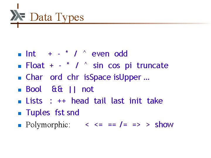 Data Types n n n n Int + - * / ^ even odd