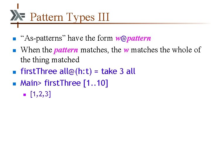 Pattern Types III n n “As-patterns” have the form w@pattern When the pattern matches,