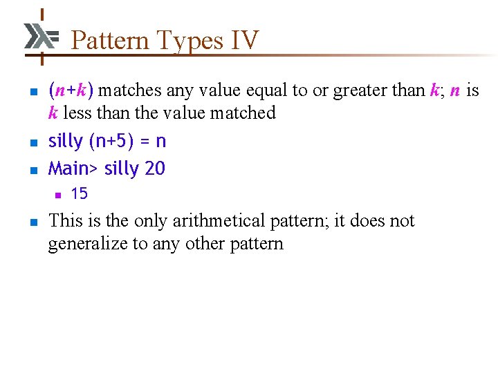 Pattern Types IV n n n (n+k) matches any value equal to or greater