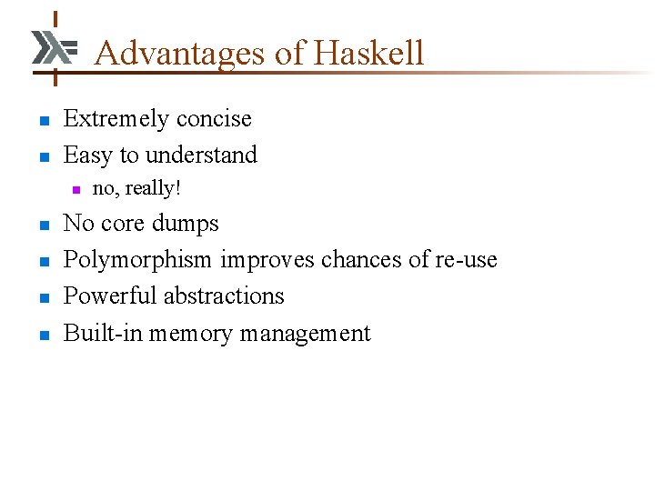 Advantages of Haskell n n Extremely concise Easy to understand n n no, really!